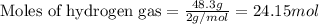 \text{Moles of hydrogen gas}=\frac{48.3g}{2g/mol}=24.15mol