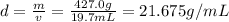 d=\frac{m}{v}=\frac{427.0 g}{19.7 mL}=21.675 g/mL