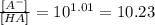 \frac{[A^{-}]}{[HA]} = 10^{1.01}  = 10.23