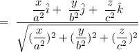 =\ \dfrac{\dfrac{x}{a^2}\hat{i}+\ \dfrac{y}{b^2}\hat{j}+\ \dfrac{z}{c^2}\hat{k}}{\sqrt{(\dfrac{x}{a^2})^2+(\dfrac{y}{b^2})^2+(\dfrac{z}{c^2})^2}}