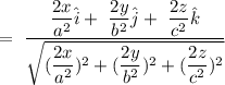 =\ \dfrac{\dfrac{2x}{a^2}\hat{i}+\ \dfrac{2y}{b^2}\hat{j}+\ \dfrac{2z}{c^2}\hat{k}}{\sqrt{(\dfrac{2x}{a^2})^2+(\dfrac{2y}{b^2})^2+(\dfrac{2z}{c^2})^2}}