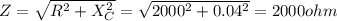 Z=\sqrt{R^2+X_C^2}=\sqrt{2000^2+0.04^2}=2000ohm