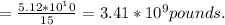 = \frac{5.12*10^10}{15} =3.41*10^9pounds.
