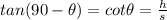 tan(90-\theta) = cot\theta = \frac{h}{s}