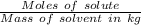 \frac{Moles\ of\ solute}{Mass\ of\ solvent\ in\ kg}