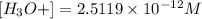 [H_3O+]=2.5119\times 10^{-12} M