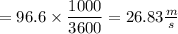 =96.6\times \dfrac{1000}{3600} = 26.83 \frac{m}{s}