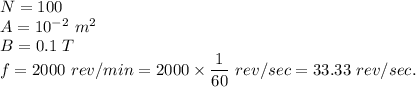 N=100\\A=10^{-2}\ m^2\\B=0.1\ T\\f=2000\ rev/ min = 2000\times \dfrac{1}{60}\ rev/sec=33.33\ rev/sec.