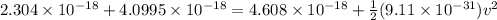 2.304 \times 10^{-18} + 4.0995\times 10^{-18} = 4.608 \times 10^{-18} + \frac{1}{2}(9.11 \times 10^{-31})v^2