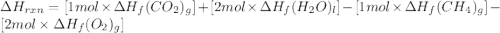 \Delta H_{rxn}=[1mol\times \Delta H_{f}(CO_{2})_{g}]+[2mol\times \Delta H_{f}(H_{2}O)_{l}]-[1mol\times \Delta H_{f}(CH_{4})_{g}]-[2mol\times \Delta H_{f}(O_{2})_{g}]