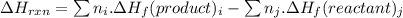 \Delta H_{rxn}=\sum n_{i}.\Delta H_{f}(product)_{i}-\sum n_{j}.\Delta H_{f}(reactant)_{j}