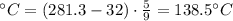 \°C=(281.3-32)\cdot \frac{5}{9}= 138.5 \°C