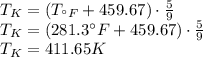 T_{K}=(T_{\°F}+459.67)\cdot \frac{5}{9} \\T_{K}=(281.3 \°F+459.67)\cdot \frac{5}{9} \\T_{K}=411.65K