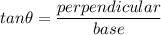 tan\theta=\dfrac{perpendicular}{base}