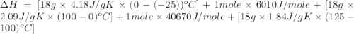 \Delta H=[18g\times 4.18J/gK\times (0-(-25))^oC]+1mole\times 6010J/mole+[18g\times 2.09J/gK\times (100-0)^oC]+1mole\times 40670J/mole+[18g\times 1.84J/gK\times (125-100)^oC]