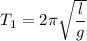 T_1=2\pi \sqrt{\dfrac{l}{g}}