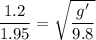 \dfrac{1.2}{1.95}=\sqrt{\dfrac{g'}{9.8}}