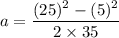 a=\dfrac{(25)^2-(5)^2}{2\times 35}