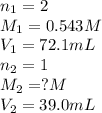 n_1=2\\M_1=0.543M\\V_1=72.1mL\\n_2=1\\M_2=?M\\V_2=39.0mL
