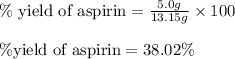 \%\text{ yield of aspirin}=\frac{5.0g}{13.15g}\times 100\\\\\% \text{yield of aspirin}=38.02\%