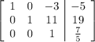 \left[\begin{array}{ccc|c}1&0&-3&-5\\0&1&11&19\\0&0&1&\frac{7}{5} \end{array}\right]