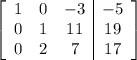 \left[\begin{array}{ccc|c}1&0&-3&-5\\0&1&11&19\\0&2&7&17\end{array}\right]