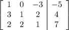 \left[\begin{array}{ccc|c}1&0&-3&-5\\3&1&2&4\\2&2&1&7\end{array}\right]