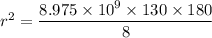 r^2 = \dfrac{8.975 \times 10^{9}\times 130 \times 180}{8}