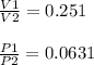 \frac{V1}{V2}=0.251\\\\\frac{P1}{P2}=0.0631
