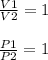 \frac{V1}{V2}=1\\\\\frac{P1}{P2}=1