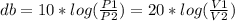 db=10*log(\frac{P1}{P2})=20*log(\frac{V1}{V2})
