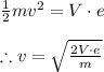 \frac{1}{2}mv^{2}=V\cdot e\\\\\therefore v=\sqrt{\frac{2V\cdot e}{m}}