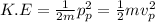 K.E =\frac{1}{2m}p_{p}^{2} = \frac{1}{2}mv_{p}^{2}