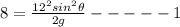 8=\frac{12^2sin^2\theta }{2g}-----1