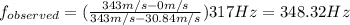 f_{observed}=(\frac{343m/s-0m/s}{343m/s-30.84m/s})317Hz=348.32Hz