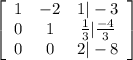 \left[\begin{array}{ccc}1&-2&1|-3\\0&1&\frac{1}{3}|\frac{-4}{3}\\0&0&2| -8\end{array}\right]