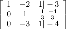 \left[\begin{array}{ccc}1&-2&1|-3\\0&1&\frac{1}{3}|\frac{-4}{3}\\0&-3&1| -4\end{array}\right]