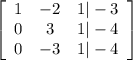 \left[\begin{array}{ccc}1&-2&1|-3\\0&3&1|-4\\0&-3&1| -4\end{array}\right]