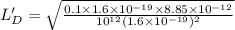 L'_{D} = \sqrt{\frac{0.1\times 1.6\times 10^{- 19}\times 8.85\times 10^{- 12}}{10^{12}(1.6\times 10^{- 19})^{2}}}