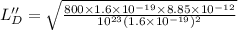 L''_{D} = \sqrt{\frac{800\times 1.6\times 10^{- 19}\times 8.85\times 10^{- 12}}{10^{23}(1.6\times 10^{- 19})^{2}}}
