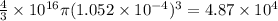 \frac{4}{3}\times 10^{16}\pi(1.052\times 10^{- 4})^{3} = 4.87\times 10^{4}