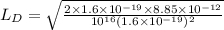 L_{D} = \sqrt{\frac{2\times 1.6\times 10^{- 19}\times 8.85\times 10^{- 12}}{10^{16}(1.6\times 10^{- 19})^{2}}}