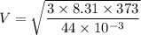 V=\sqrt{\dfrac{3\times 8.31\times 373}{44\times 10^{-3}}}