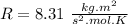 R=8.31\ \frac{kg.m^2}{s^2.mol.K}