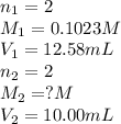 n_1=2\\M_1=0.1023M\\V_1=12.58mL\\n_2=2\\M_2=?M\\V_2=10.00mL