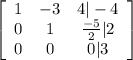 \left[\begin{array}{ccc}1&-3&4|-4\\0&1&\frac{-5}{2}|2\\0&0&0|3\end{array}\right]