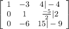 \left[\begin{array}{ccc}1&-3&4|-4\\0&1&\frac{-5}{2}|2\\0&-6&15|-9\end{array}\right]