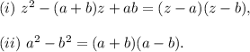(i)~z^2-(a+b)z+ab=(z-a)(z-b),\\\\(ii)~a^2-b^2=(a+b)(a-b).