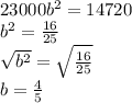 23000b^2=14720\\b^2=\frac{16}{25}\\\sqrt{b^2}=\sqrt{\frac{16}{25}} \\b = \frac{4}{5}