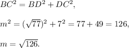BC^2=BD^2+DC^2,\\ \\m^2=(\sqrt{77})^2+7^2=77+49=126,\\ \\m=\sqrt{126}.
